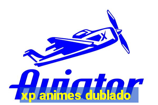 xp animes dublado